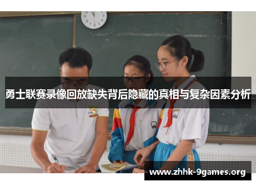 勇士联赛录像回放缺失背后隐藏的真相与复杂因素分析