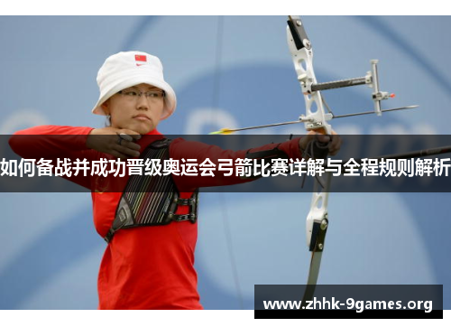 如何备战并成功晋级奥运会弓箭比赛详解与全程规则解析