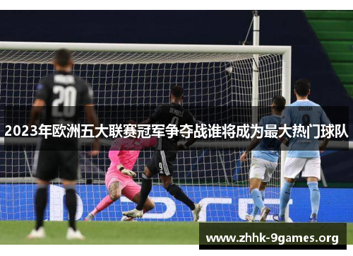 2023年欧洲五大联赛冠军争夺战谁将成为最大热门球队