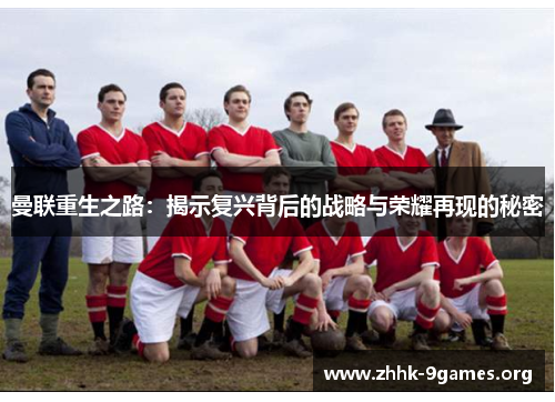 曼联重生之路：揭示复兴背后的战略与荣耀再现的秘密