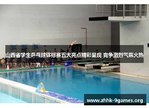 山西省学生乒乓球锦标赛五大亮点精彩呈现 竞争激烈气氛火热