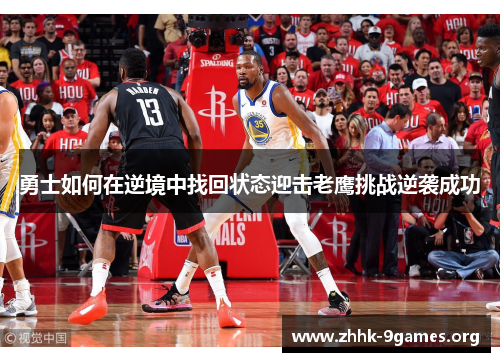 勇士如何在逆境中找回状态迎击老鹰挑战逆袭成功