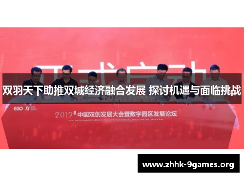 双羽天下助推双城经济融合发展 探讨机遇与面临挑战 双羽天下助推双城经济融合发展 探讨机遇与面临挑战