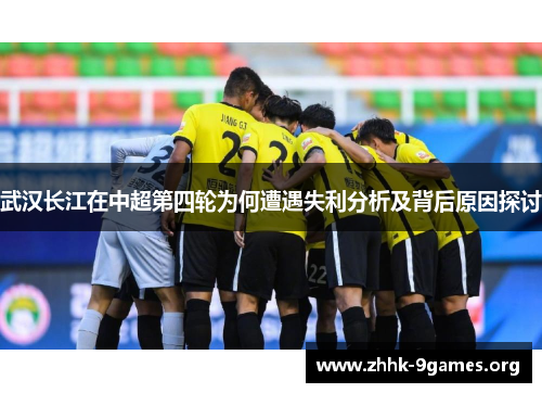 武汉长江在中超第四轮为何遭遇失利分析及背后原因探讨