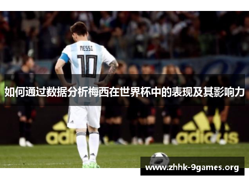 如何通过数据分析梅西在世界杯中的表现及其影响力