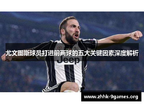 尤文图斯球员打进前两球的五大关键因素深度解析