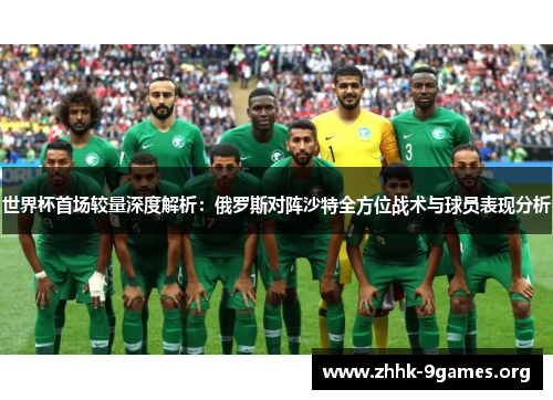 世界杯首场较量深度解析：俄罗斯对阵沙特全方位战术与球员表现分析