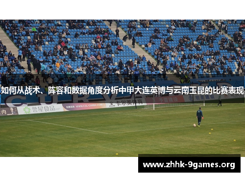 如何从战术、阵容和数据角度分析中甲大连英博与云南玉昆的比赛表现