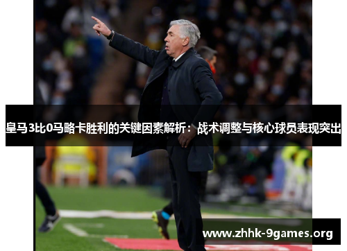 皇马3比0马略卡胜利的关键因素解析：战术调整与核心球员表现突出