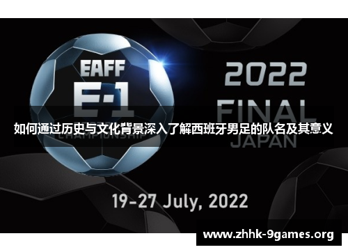 如何通过历史与文化背景深入了解西班牙男足的队名及其意义