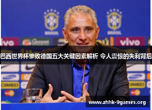 巴西世界杯惨败德国五大关键因素解析 令人震惊的失利背后