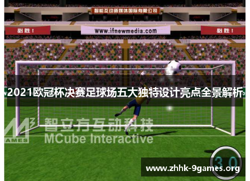 2021欧冠杯决赛足球场五大独特设计亮点全景解析 2021欧冠杯决赛足球场五大独特设计亮点全景解析