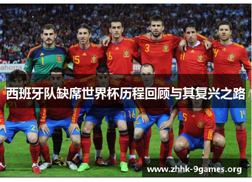 西班牙队缺席世界杯历程回顾与其复兴之路