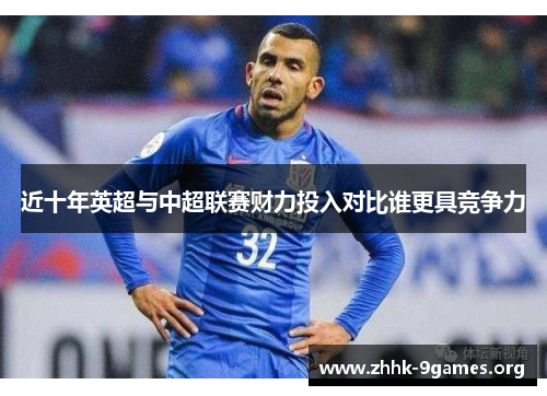 近十年英超与中超联赛财力投入对比谁更具竞争力 近十年英超与中超联赛财力投入对比谁更具竞争力
