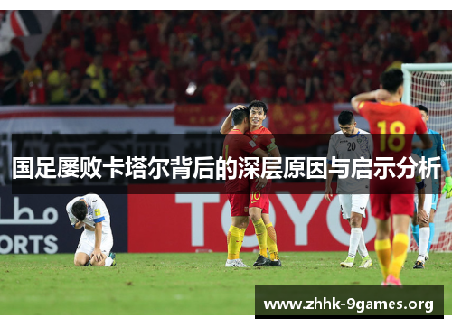 国足屡败卡塔尔背后的深层原因与启示分析